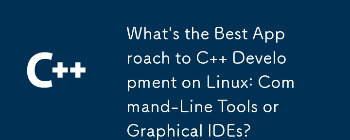 在 Linux 上进行 C 语言开发的最佳方法是什么：命令行工具还是图形 IDE？