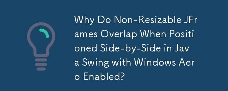 Mengapa JFrames Tidak Boleh Saiz Bertindih Apabila Diposisikan Bersebelahan dalam Java Berayun dengan Windows Aero Didayakan?