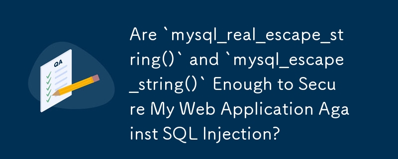 Are Mysql Real Escape String And Mysql Escape String Enough To