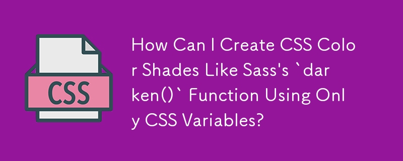 Comment puis-je créer des nuances de couleurs CSS comme la fonction « darken() » de Sass en utilisant uniquement des variables CSS ?