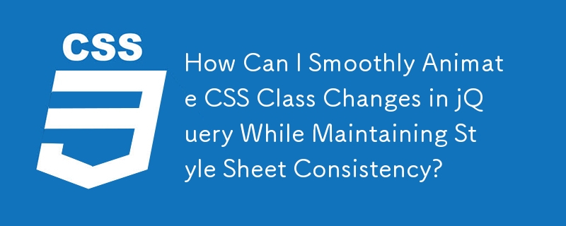 スタイルシートの一貫性を維持しながら、jQuery で CSS クラスの変更をスムーズにアニメーション化するにはどうすればよいですか?