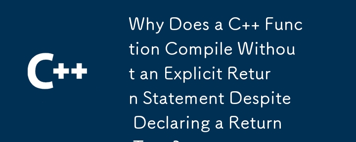 戻り値の型を宣言しているにもかかわらず、C 関数が明示的な return ステートメントなしでコンパイルされるのはなぜですか?