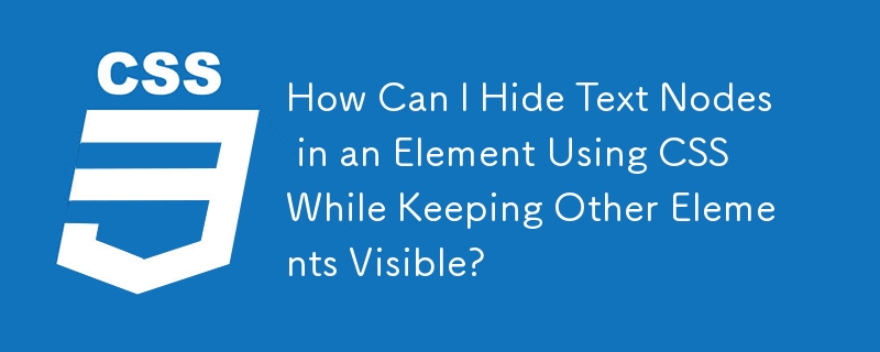 他の要素を表示したまま、CSS を使用して要素内のテキスト ノードを非表示にするにはどうすればよいですか?