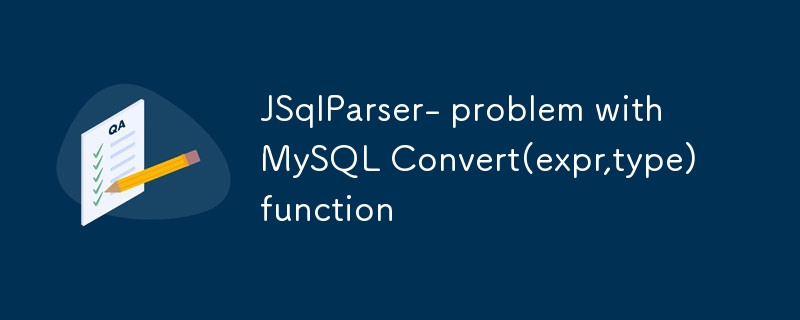 JSqlParser – Problem mit der MySQL-Konvertierungsfunktion (Ausdruck, Typ).