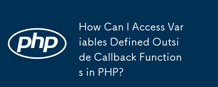 Wie kann ich auf Variablen zugreifen, die au?erhalb von Callback-Funktionen in PHP definiert sind?