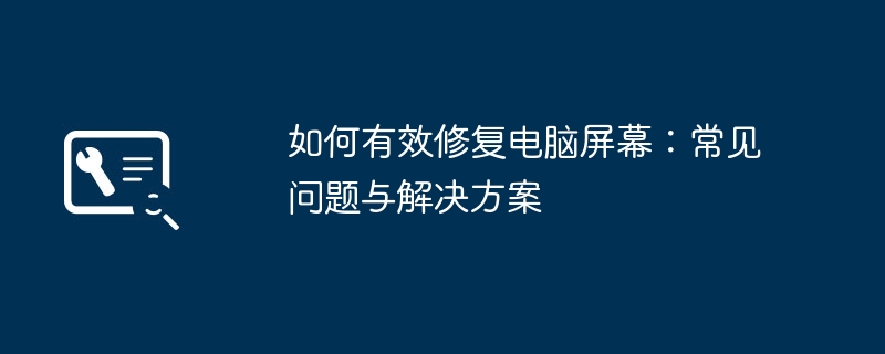 如何有效修复电脑屏幕：常见问题与解决方案
