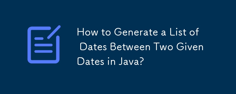 Javaで指定された2つの日付の間の日付のリストを生成するにはどうすればよいですか?