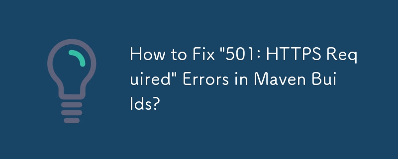 Maven ビルドの「501: HTTPS Required」エラーを修正する方法?