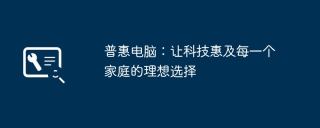 普惠电脑:让科技惠及每一个家庭的理想选择