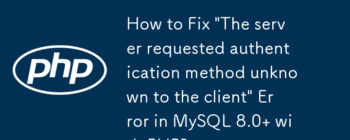 如何使用 PHP 修复 MySQL 8.0 中的'服务器请求客户端未知的身份验证方法”错误？