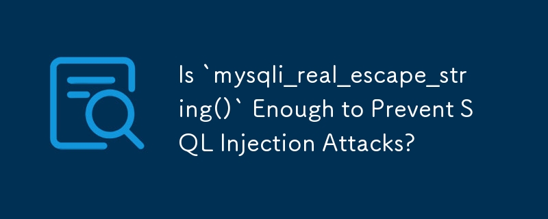 Is Mysqli Real Escape String Enough To Prevent Sql Injection