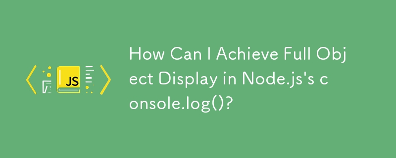 Comment puis-je obtenir un affichage complet de l'objet dans console.log() de Node.js ?