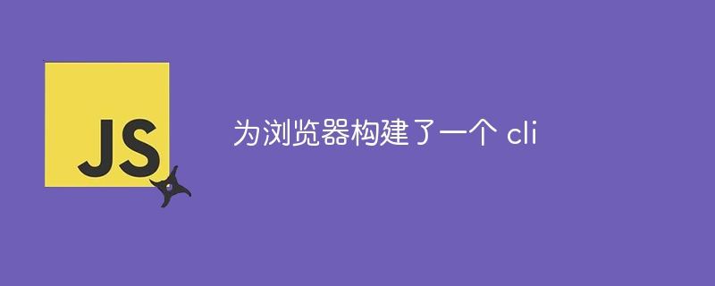 为浏览器构建了一个 cli