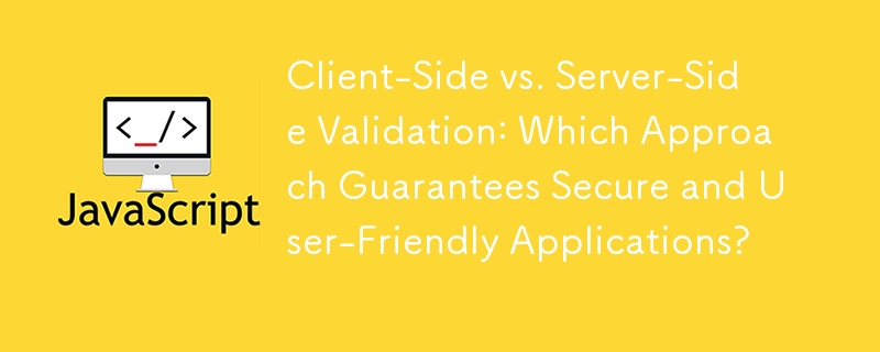 Client-Side vs. Server-Side Validation: Which Approach Guarantees Secure and User-Friendly Applications?