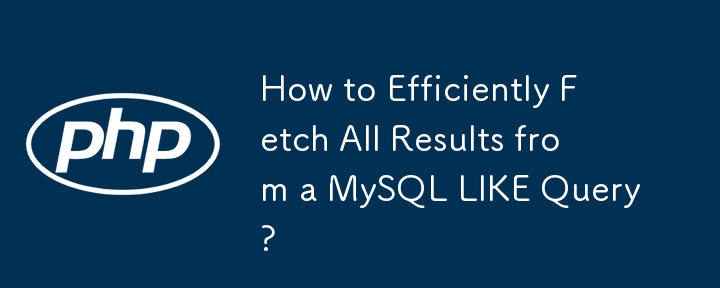 How to Efficiently Fetch All Results from a MySQL LIKE Query?-PHP ...