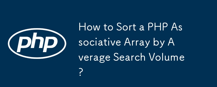 How to Sort a PHP Associative Array by Average Search Volume?-PHP ...