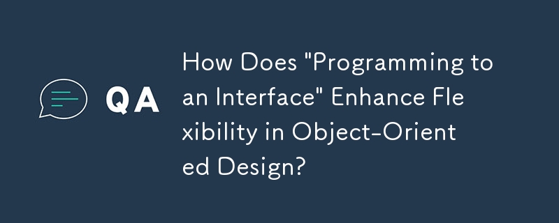Wie erhöht die „Programmierung an eine Schnittstelle' die Flexibilität im objektorientierten Design?