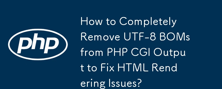 Comment supprimer complètement les nomenclatures UTF-8 de la sortie PHP CGI pour résoudre les problèmes de rendu HTML ?