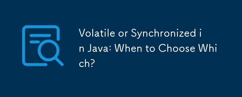 Flüchtig oder synchronisiert in Java: Wann sollte man sich für welches entscheiden?