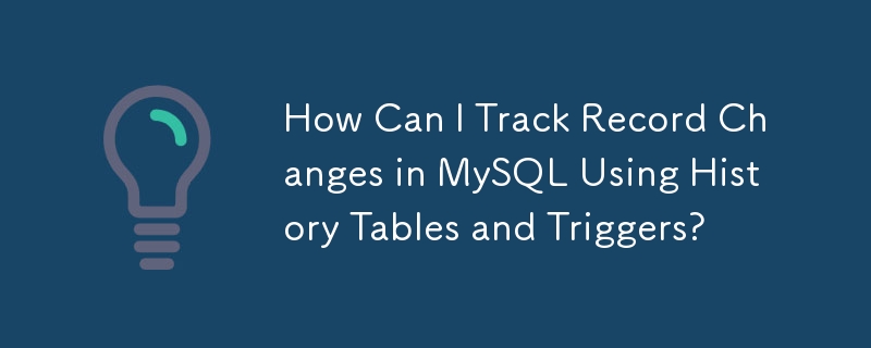 How Can I Track Record Changes in MySQL Using History Tables and Triggers?