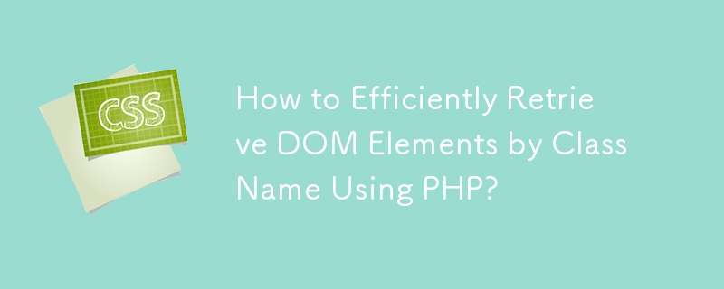 How to Efficiently Retrieve DOM Elements by Class Name Using PHP?