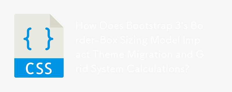 Quel est l'impact du modèle de dimensionnement Border-Box de Bootstrap 3 sur la migration des thèmes et les calculs du système de grille ?