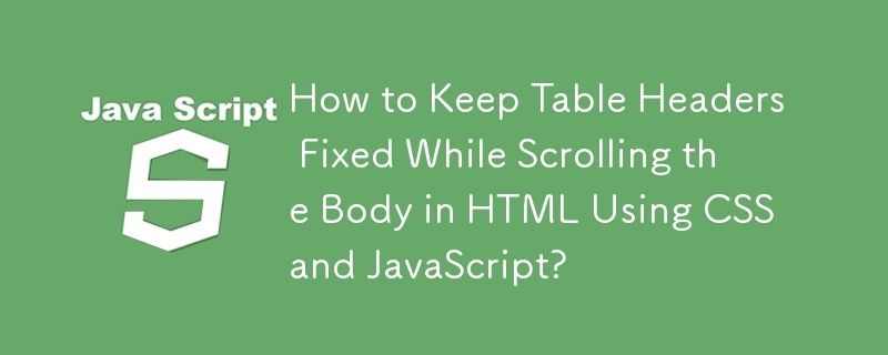 Wie können Tabellenüberschriften beim Scrollen des Hauptteils in HTML mithilfe von CSS und JavaScript fixiert bleiben?