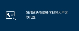 如何解决电脑微信视频无声音的问题