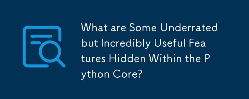 過小評価されているが、Python コア内に隠された非常に便利な機能とは何ですか?