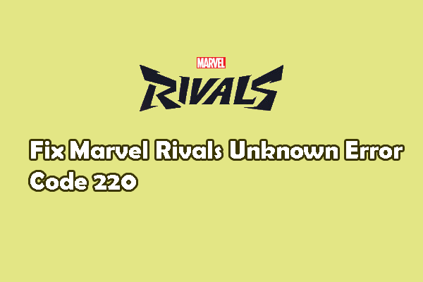 Marvel Rivals Unbekannter Fehlercode 220: 4 nützliche Korrekturen