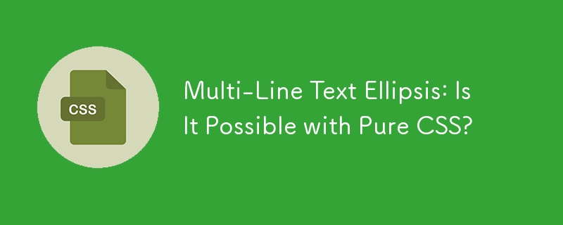 Multi-Line Text Ellipsis: Is It Possible with Pure CSS?