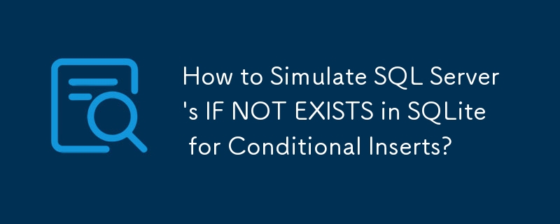如何在SQLite中模拟SQL Server的IF NOT EXISTS进行条件插入？