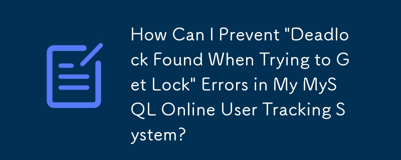 Comment puis-je éviter les erreurs de « blocage détecté lors de la tentative d'obtention d'un verrouillage » dans mon système de suivi des utilisateurs en ligne MySQL ?