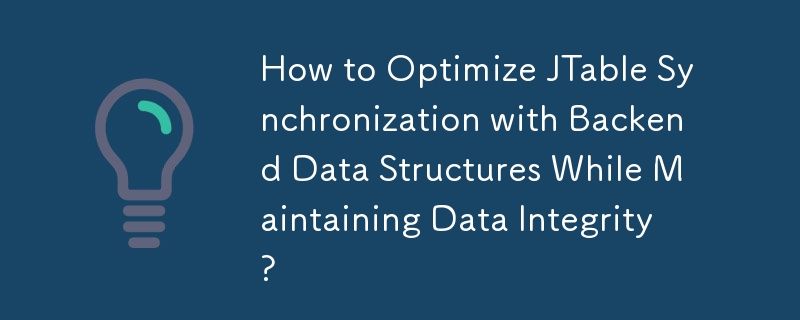 Comment optimiser la synchronisation de JTable avec les structures de données backend tout en préservant l'intégrité des données ?