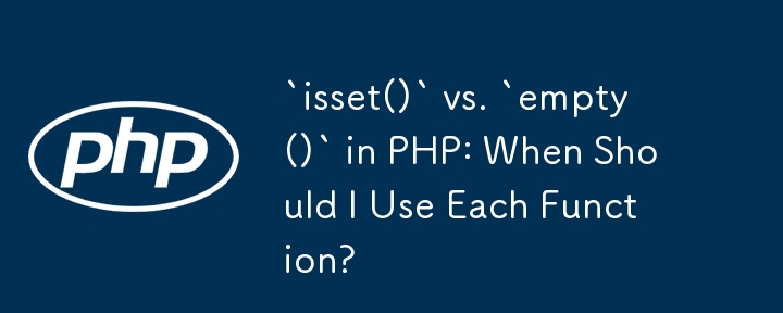 PHP の `isset()` と `empty()` : 各関数をいつ使用する必要がありますか?