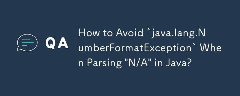 How to Avoid `java.lang.NumberFormatException` When Parsing 'N/A' in ...