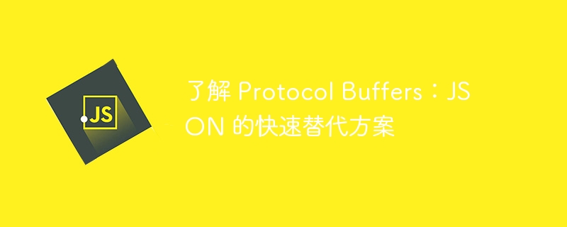 了解 protocol buffers：json 的快速替代方案