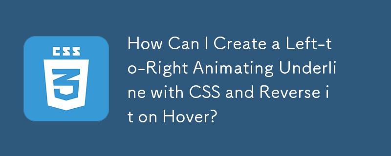 How Can I Create a Left-to-Right Animating Underline with CSS and Reverse it on Hover?