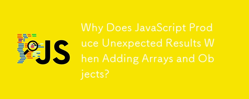 Why Does Javascript Produce Unexpected Results When Adding Arrays And