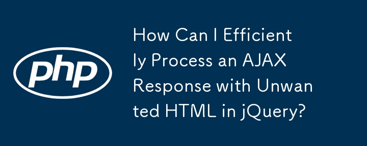 jQuery で不要な HTML を含む AJAX 応答を効率的に処理するにはどうすればよいですか?