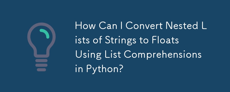 Python でリスト内包表記を使用して、入れ子になった文字列リストを浮動小数点数に変換するにはどうすればよいですか?