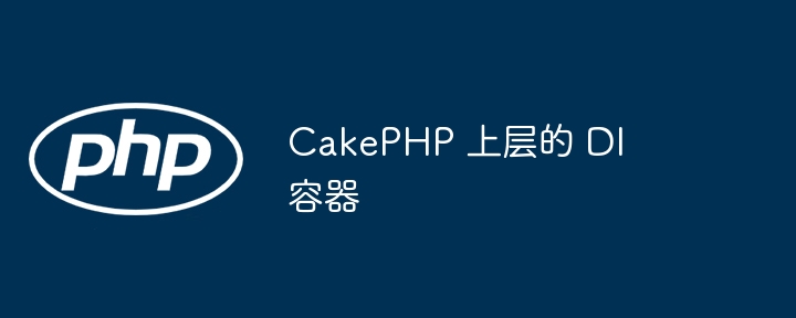 cakephp 上层的 di 容器