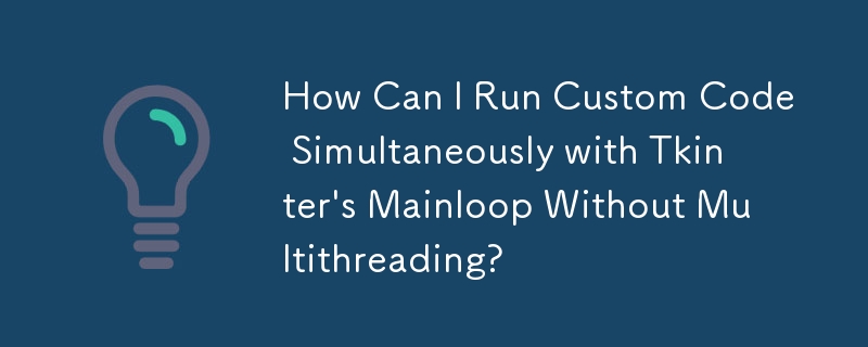 如何在没有多线程的情况下与 Tkinter 的主循环同时运行自定义代码？