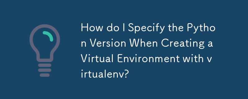 Comment spécifier la version de Python lors de la création d'un environnement virtuel avec virtualenv ?