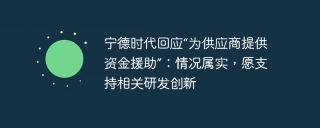 宁德时代回应“为供应商提供资金援助”:情况属实,愿支持相关研发创新