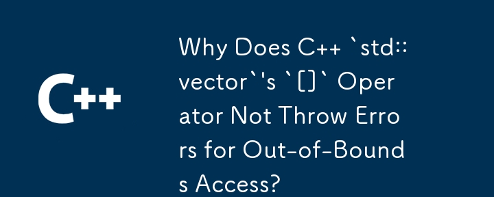 C `std::vector` の `[]` 演算子が境界外アクセスに対してエラーをスローしないのはなぜですか?