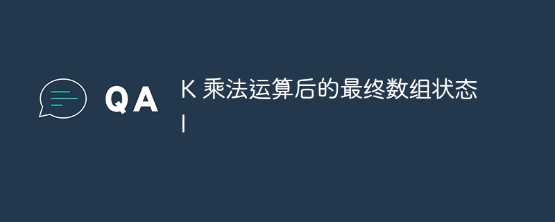 k 乘法运算后的最终数组状态 i