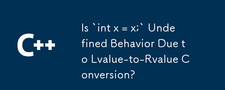 「int x = x;」の未定義の動作は左辺値から右辺値への変換によるものですか?