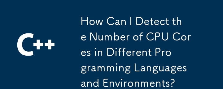 다양한 프로그래밍 언어 및 환경에서 CPU 코어 수를 어떻게 감지할 수 있습니까?