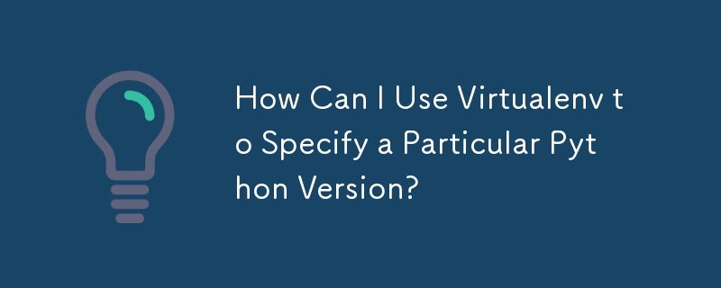 如何使用 Virtualenv 指定特定的 Python 版本？